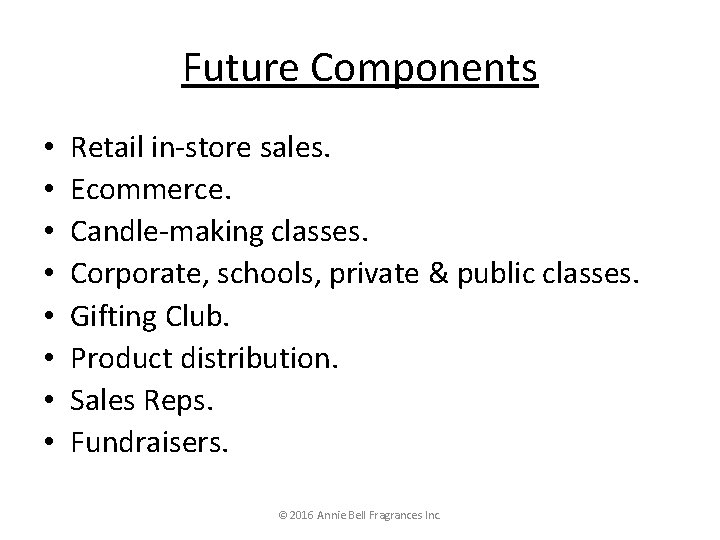 Future Components • • Retail in-store sales. Ecommerce. Candle-making classes. Corporate, schools, private &