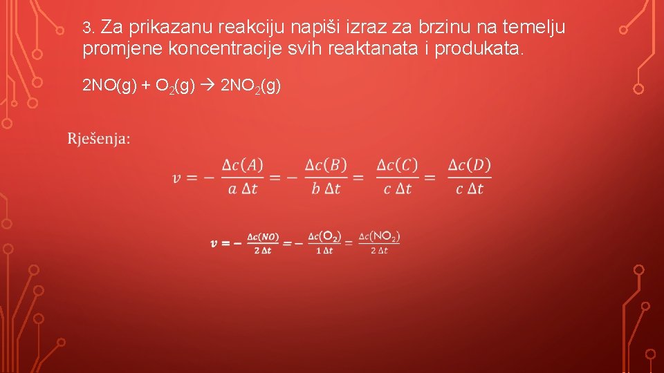 3. Za prikazanu reakciju napiši izraz za brzinu na temelju promjene koncentracije svih reaktanata