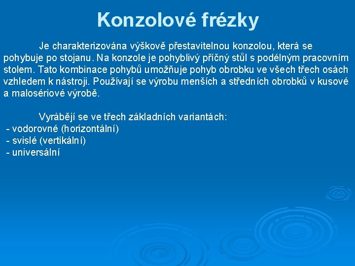 Konzolové frézky Je charakterizována výškově přestavitelnou konzolou, která se pohybuje po stojanu. Na konzole