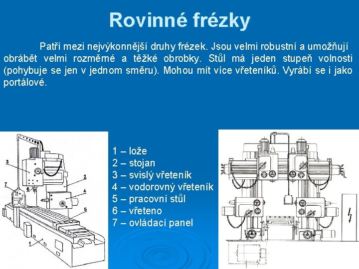 Rovinné frézky Patří mezi nejvýkonnější druhy frézek. Jsou velmi robustní a umožňují obrábět velmi