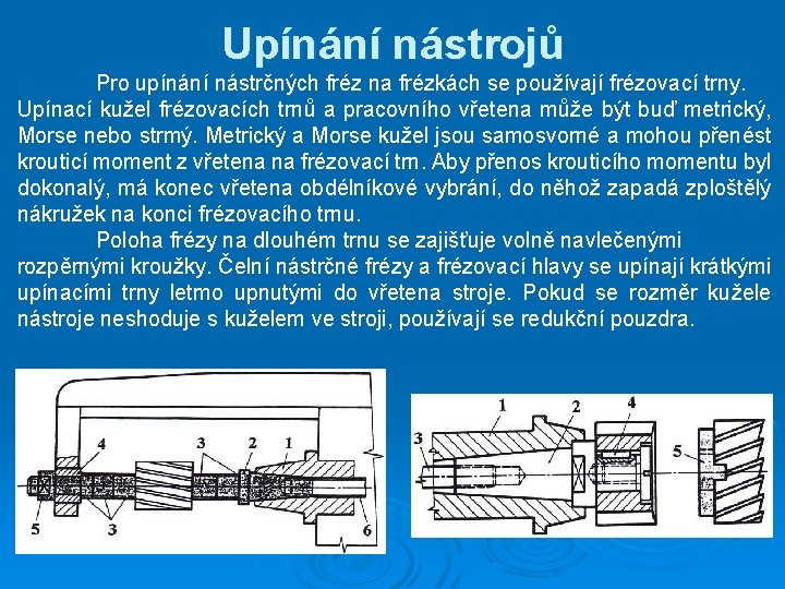 Upínání nástrojů Pro upínání nástrčných fréz na frézkách se používají frézovací trny. Upínací kužel