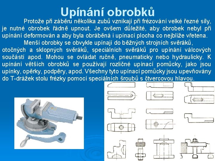 Upínání obrobků Protože při záběru několika zubů vznikají při frézování velké řezné síly, je