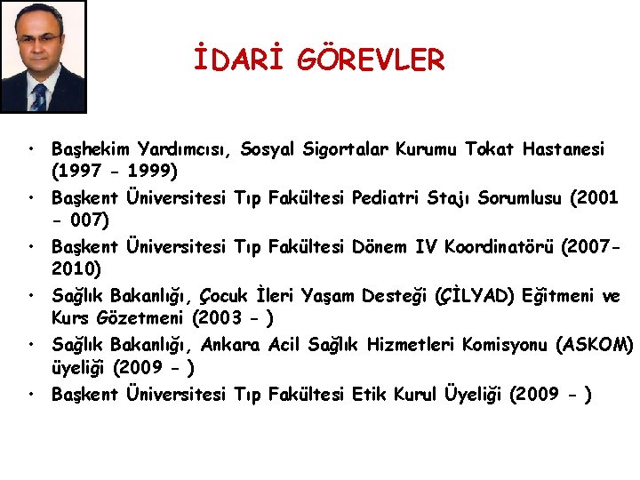 İDARİ GÖREVLER • Başhekim Yardımcısı, Sosyal Sigortalar Kurumu Tokat Hastanesi (1997 - 1999) •