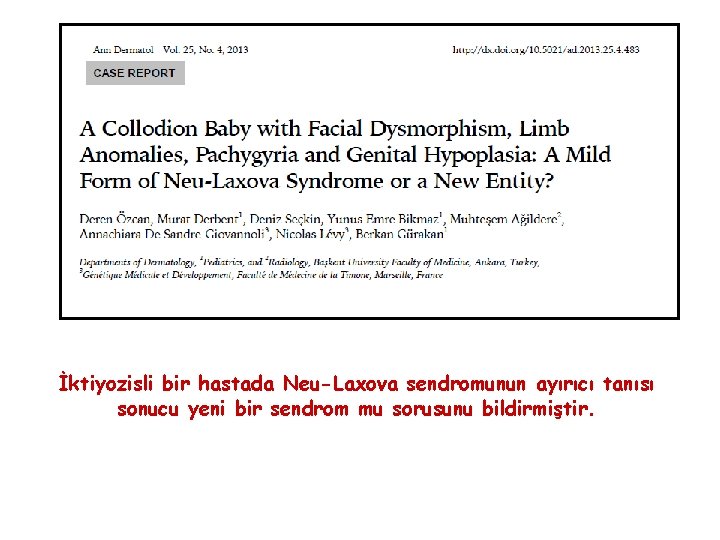 İktiyozisli bir hastada Neu-Laxova sendromunun ayırıcı tanısı sonucu yeni bir sendrom mu sorusunu bildirmiştir.