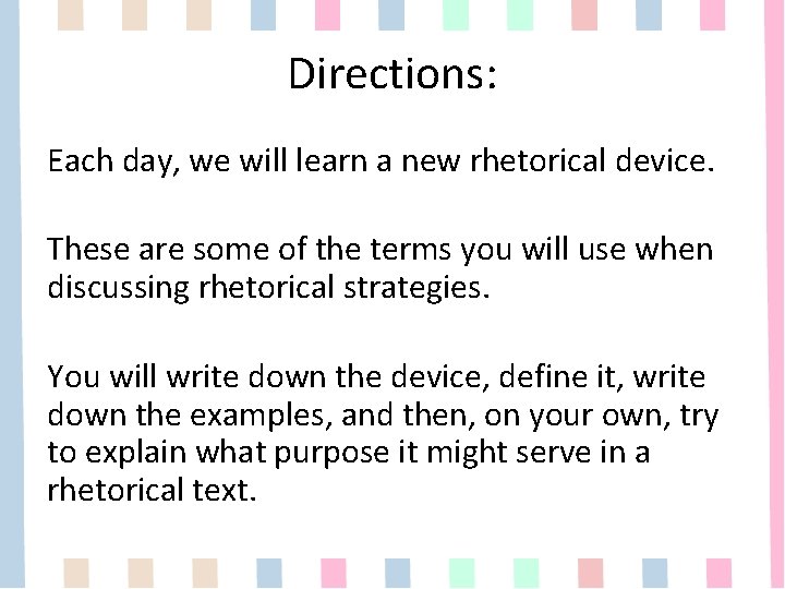 Directions: Each day, we will learn a new rhetorical device. These are some of