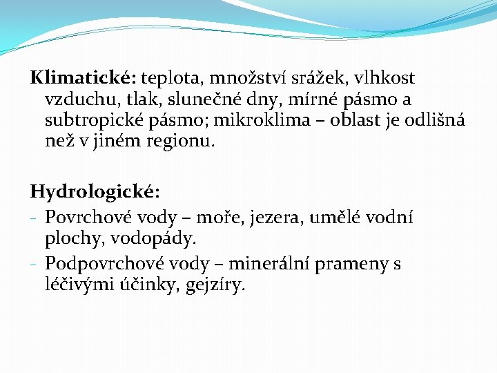 Klimatické: teplota, množství srážek, vlhkost vzduchu, tlak, slunečné dny, mírné pásmo a subtropické pásmo;