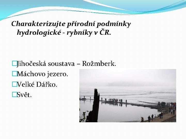Charakterizujte přírodní podmínky hydrologické - rybníky v ČR. �Jihočeská soustava – Rožmberk. �Máchovo jezero.