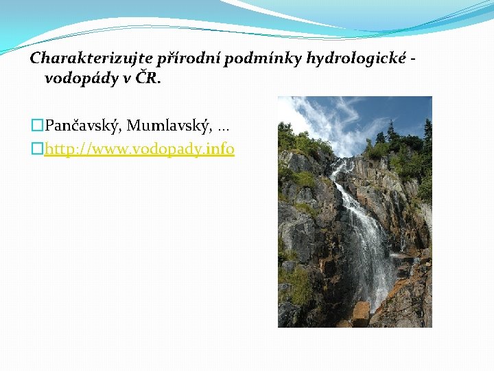 Charakterizujte přírodní podmínky hydrologické vodopády v ČR. �Pančavský, Mumlavský, … �http: //www. vodopady. info