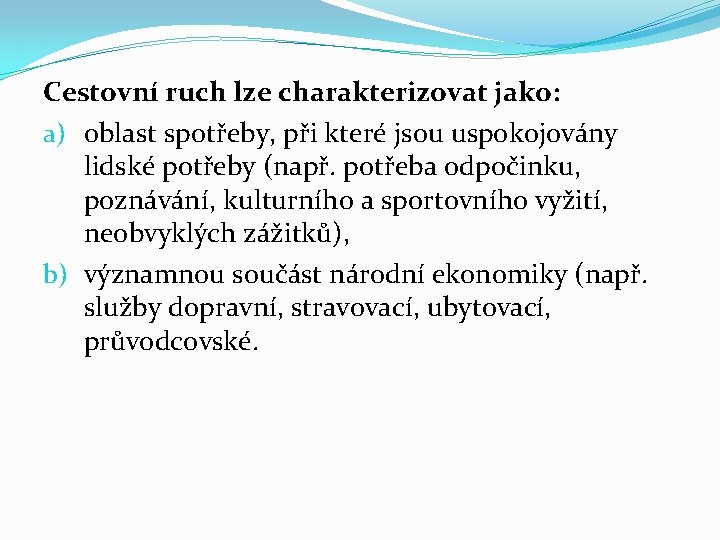 Cestovní ruch lze charakterizovat jako: a) oblast spotřeby, při které jsou uspokojovány lidské potřeby