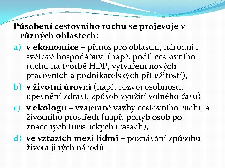 Působení cestovního ruchu se projevuje v různých oblastech: a) v ekonomice – přínos pro