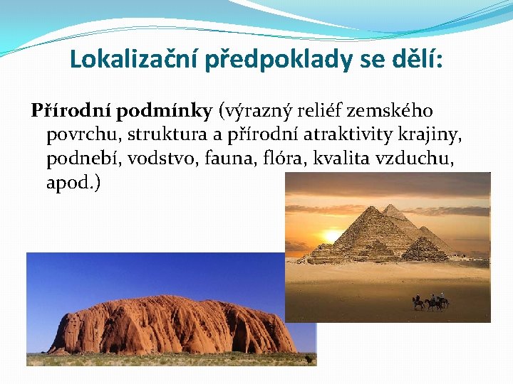 Lokalizační předpoklady se dělí: Přírodní podmínky (výrazný reliéf zemského povrchu, struktura a přírodní atraktivity