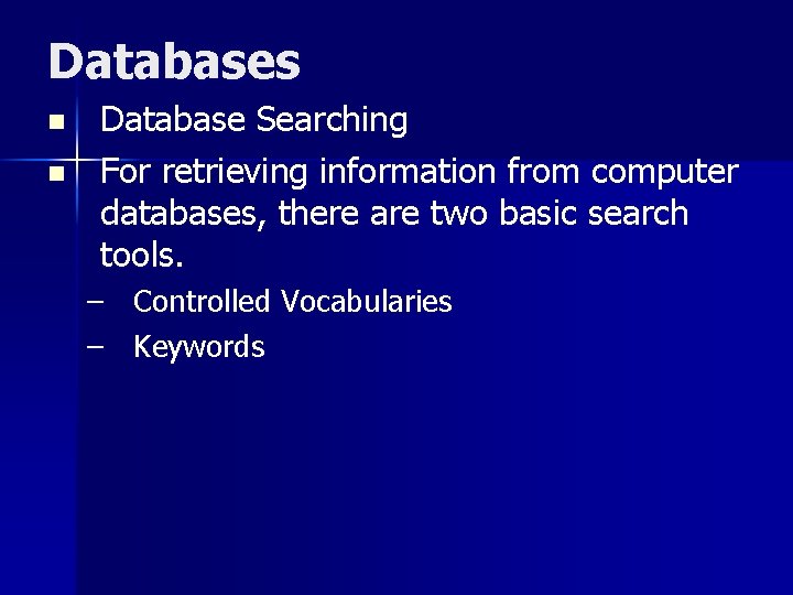 Databases n n Database Searching For retrieving information from computer databases, there are two