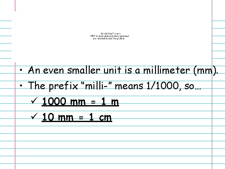  • An even smaller unit is a millimeter (mm). • The prefix “milli-”