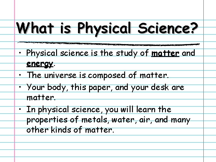 What is Physical Science? • Physical science is the study of matter and energy.