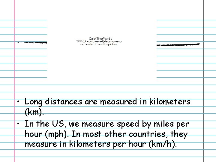  • Long distances are measured in kilometers (km). • In the US, we