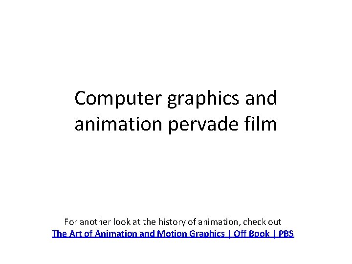 Computer graphics and animation pervade film For another look at the history of animation,