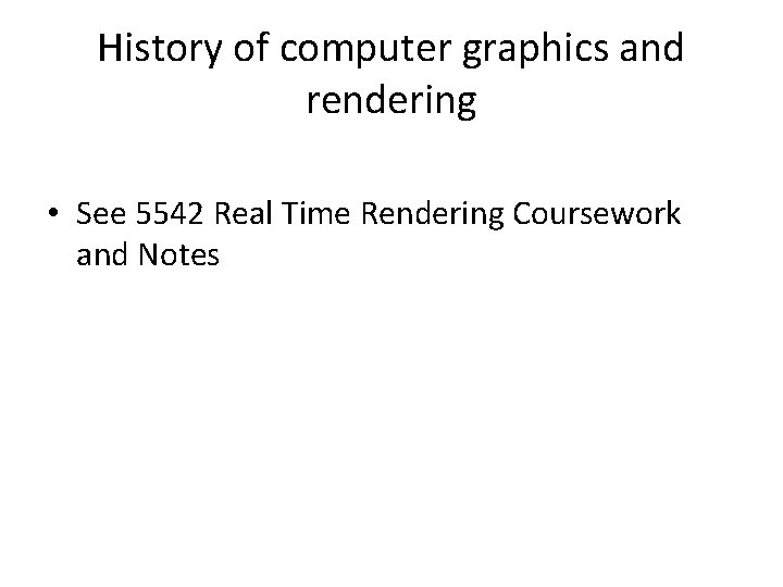History of computer graphics and rendering • See 5542 Real Time Rendering Coursework and