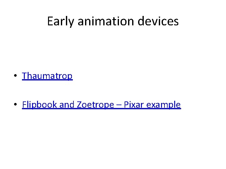 Early animation devices • Thaumatrop • Flipbook and Zoetrope – Pixar example 