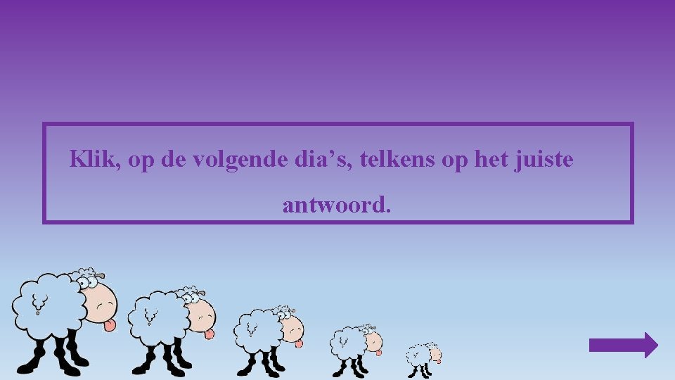 Klik, op de volgende dia’s, telkens op het juiste antwoord. 