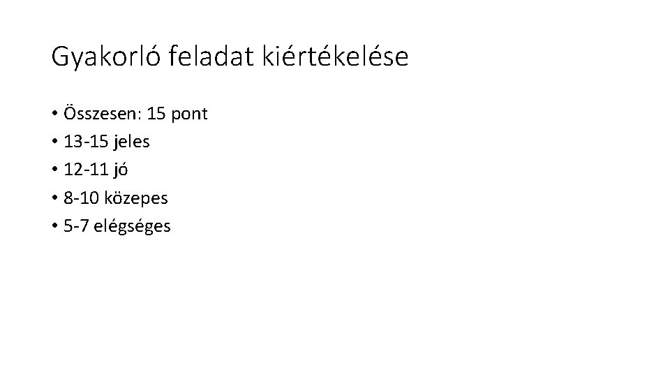 Gyakorló feladat kiértékelése • Összesen: 15 pont • 13 -15 jeles • 12 -11