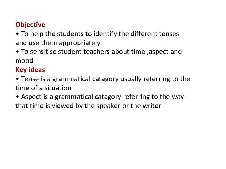 Objective • To help the students to identify the different tenses and use them