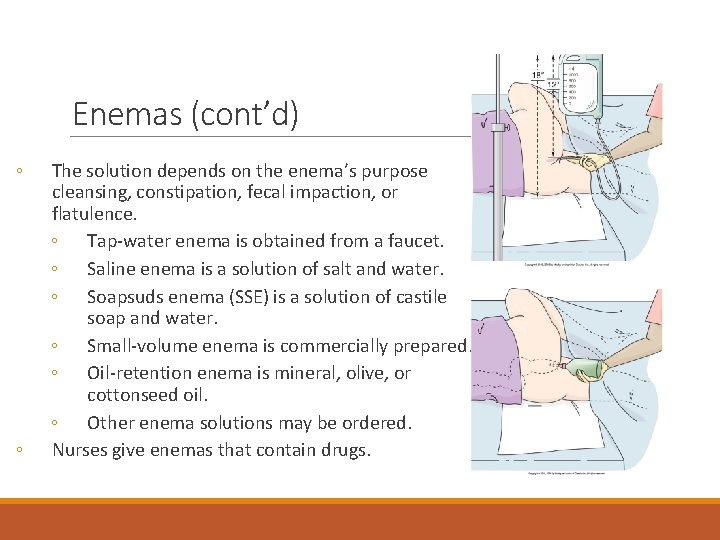 Enemas (cont’d) ◦ ◦ The solution depends on the enema’s purpose cleansing, constipation, fecal