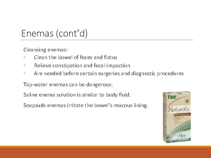 Enemas (cont’d) Cleansing enemas: ◦ Clean the bowel of feces and flatus ◦ Relieve