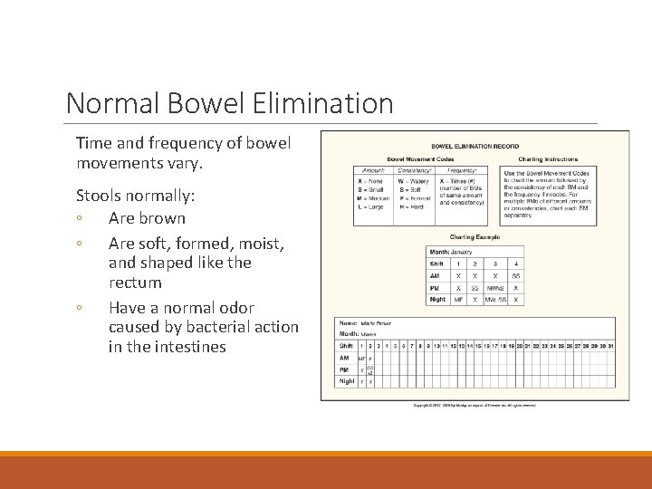 Normal Bowel Elimination Time and frequency of bowel movements vary. Stools normally: ◦ Are