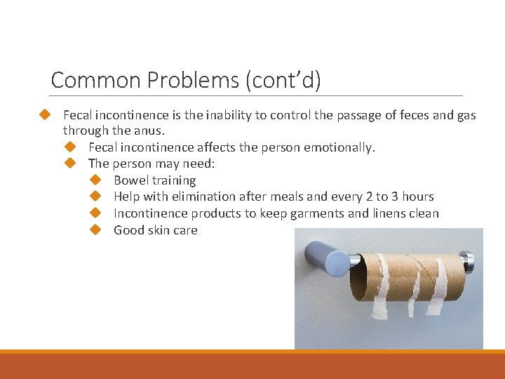 Common Problems (cont’d) Fecal incontinence is the inability to control the passage of feces