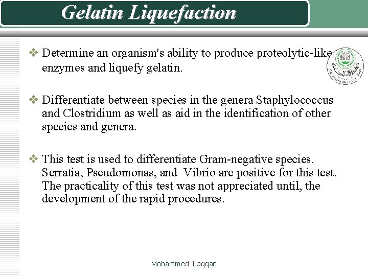 Gelatin Liquefaction v Determine an organism's ability to produce proteolytic-like enzymes and liquefy gelatin.