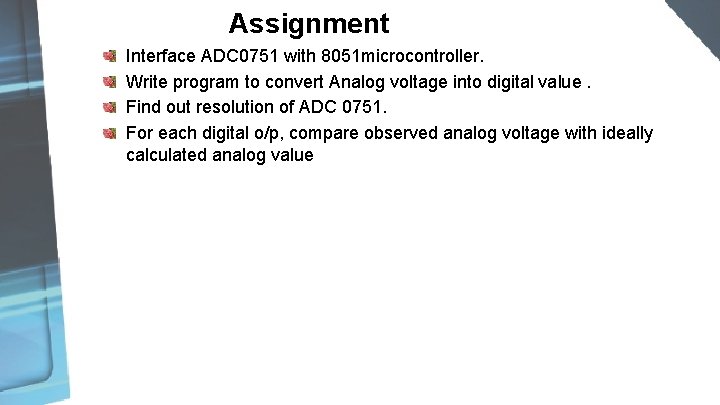 Assignment Interface ADC 0751 with 8051 microcontroller. Write program to convert Analog voltage into