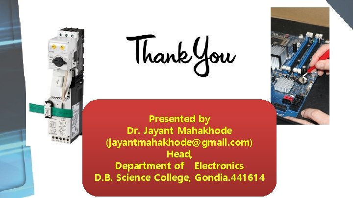 Presented by Dr. Jayant Mahakhode (jayantmahakhode@gmail. com) Head, Department of Electronics D. B. Science