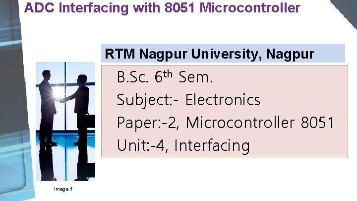ADC Interfacing with 8051 Microcontroller RTM Nagpur University, Nagpur B. Sc. 6 th Sem.