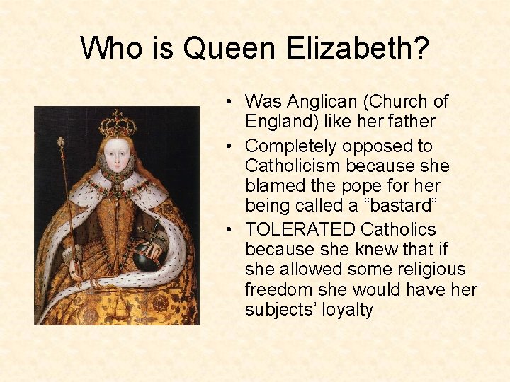 Who is Queen Elizabeth? • Was Anglican (Church of England) like her father •