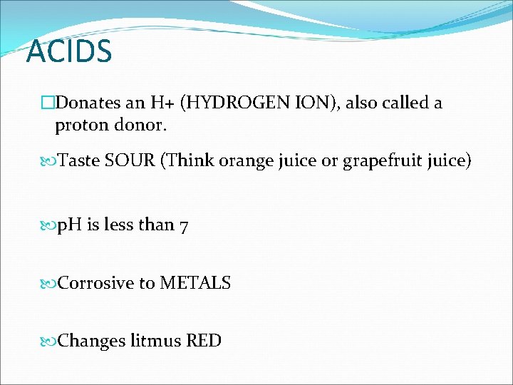 ACIDS �Donates an H+ (HYDROGEN ION), also called a proton donor. Taste SOUR (Think