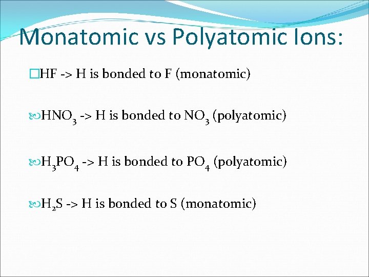 Monatomic vs Polyatomic Ions: �HF -> H is bonded to F (monatomic) HNO 3