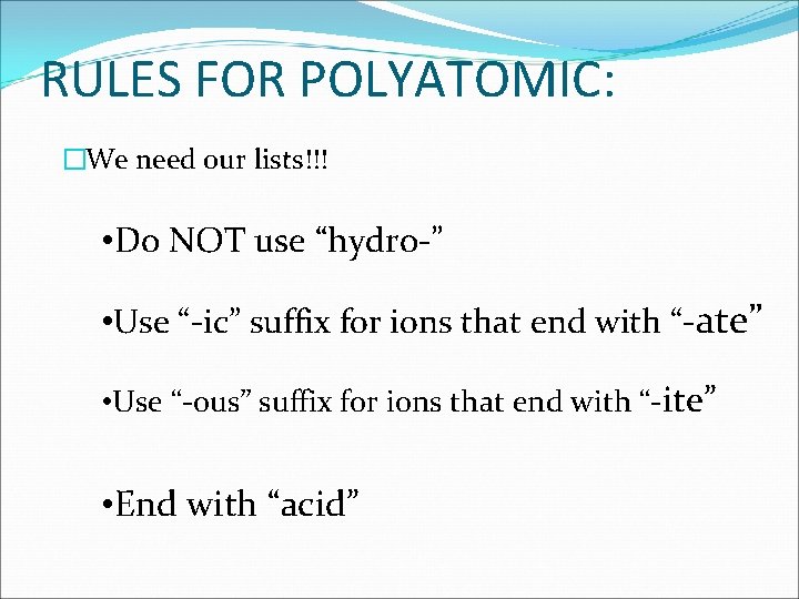 RULES FOR POLYATOMIC: �We need our lists!!! • Do NOT use “hydro-” • Use