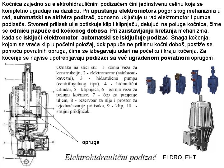 Kočnica zajedno sa elektrohidrauličnim podizačem čini jedinstvenu celinu koja se kompletno ugrađuje na dizalicu.