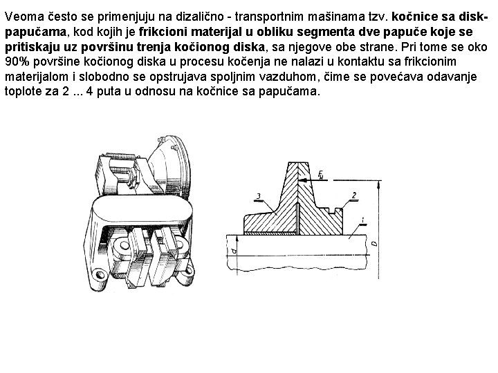 Veoma često se primenjuju na dizalično transportnim mašinama tzv. kočnice sa diskpapučama, kod kojih