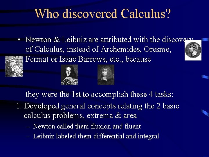 Who discovered Calculus? • Newton & Leibniz are attributed with the discovery of Calculus,