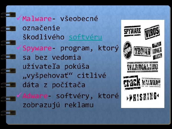 ü Malware- všeobecné označenie škodlivého softvéru ü Spyware- program, ktorý sa bez vedomia užívateľa