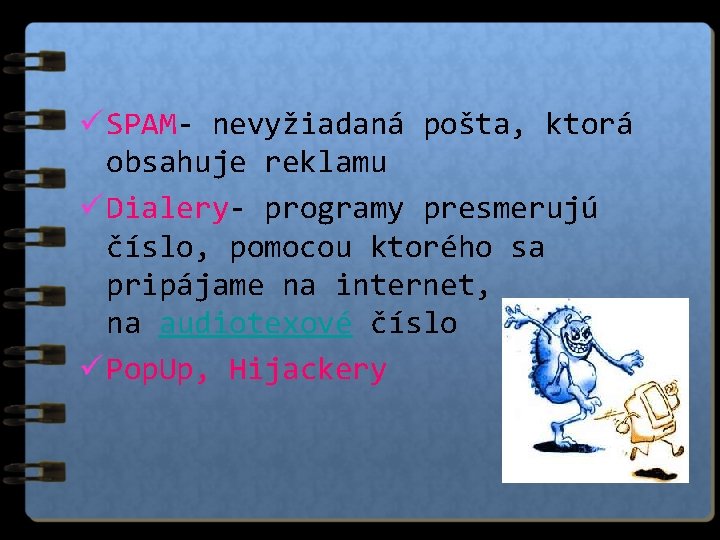 ü SPAM- nevyžiadaná pošta, ktorá obsahuje reklamu ü Dialery- programy presmerujú číslo, pomocou ktorého