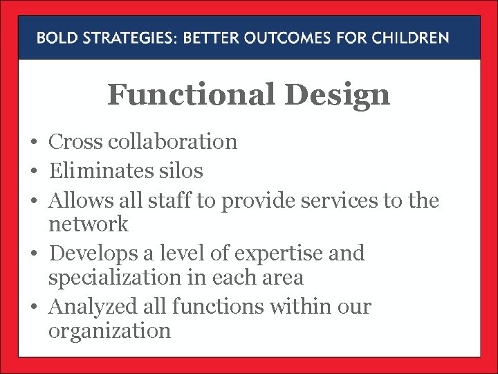 Functional Design • Cross collaboration • Eliminates silos • Allows all staff to provide Functional Design • Cross collaboration • Eliminates silos • Allows all staff to provide
