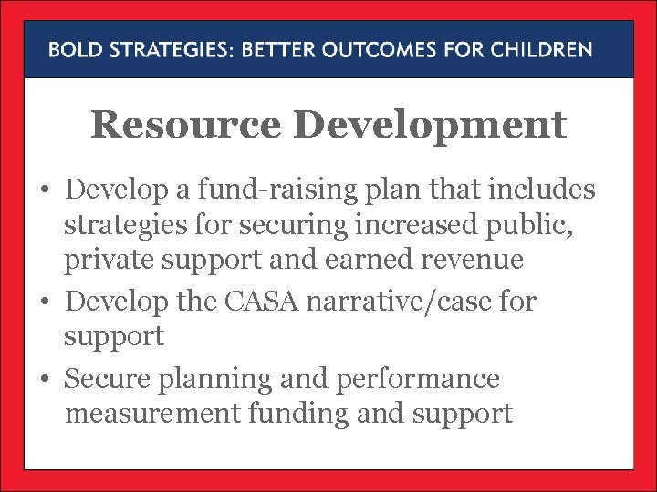 Resource Development • Develop a fund-raising plan that includes strategies for securing increased public, Resource Development • Develop a fund-raising plan that includes strategies for securing increased public,