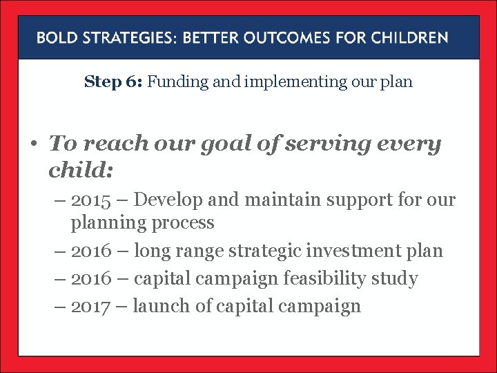 Step 6: Funding and implementing our plan • To reach our goal of serving Step 6: Funding and implementing our plan • To reach our goal of serving