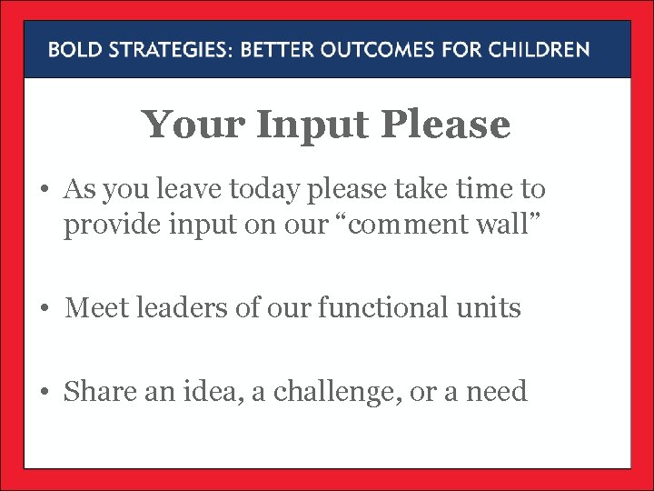Your Input Please • As you leave today please take time to provide input Your Input Please • As you leave today please take time to provide input