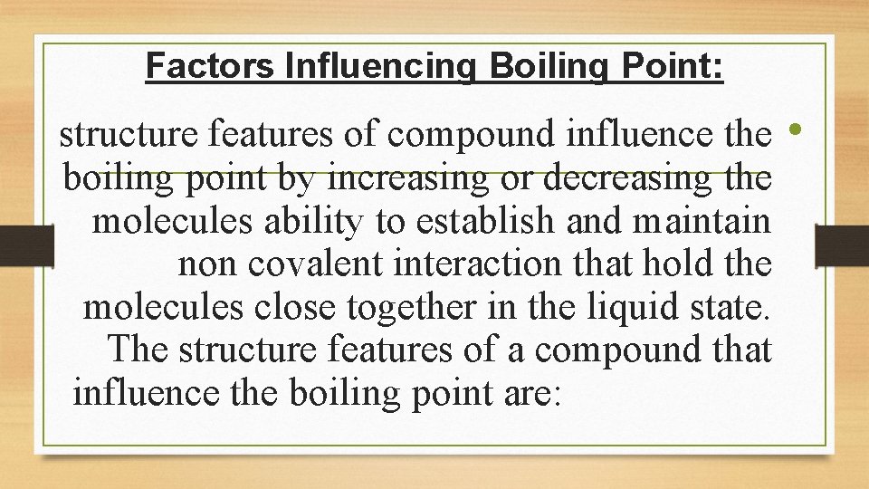 Factors Influencing Boiling Point: structure features of compound influence the • boiling point by Factors Influencing Boiling Point: structure features of compound influence the • boiling point by