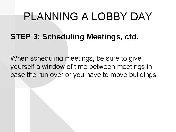 PLANNING A LOBBY DAY STEP 3: Scheduling Meetings, ctd. When scheduling meetings, be sure