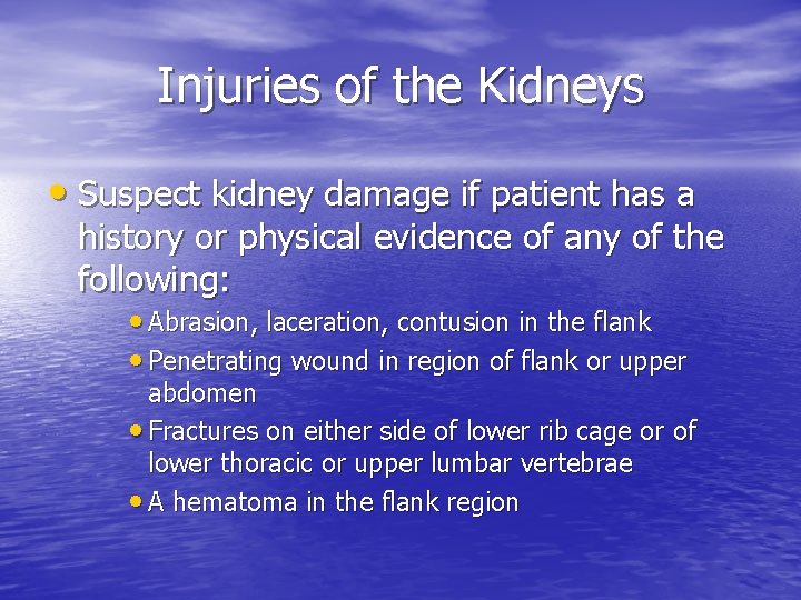 Injuries of the Kidneys • Suspect kidney damage if patient has a history or