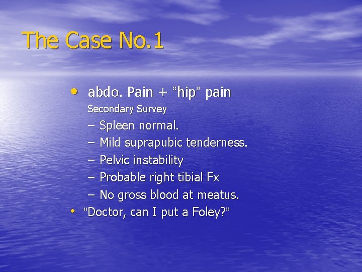 The Case No. 1 • abdo. Pain + “hip” pain Secondary Survey – Spleen